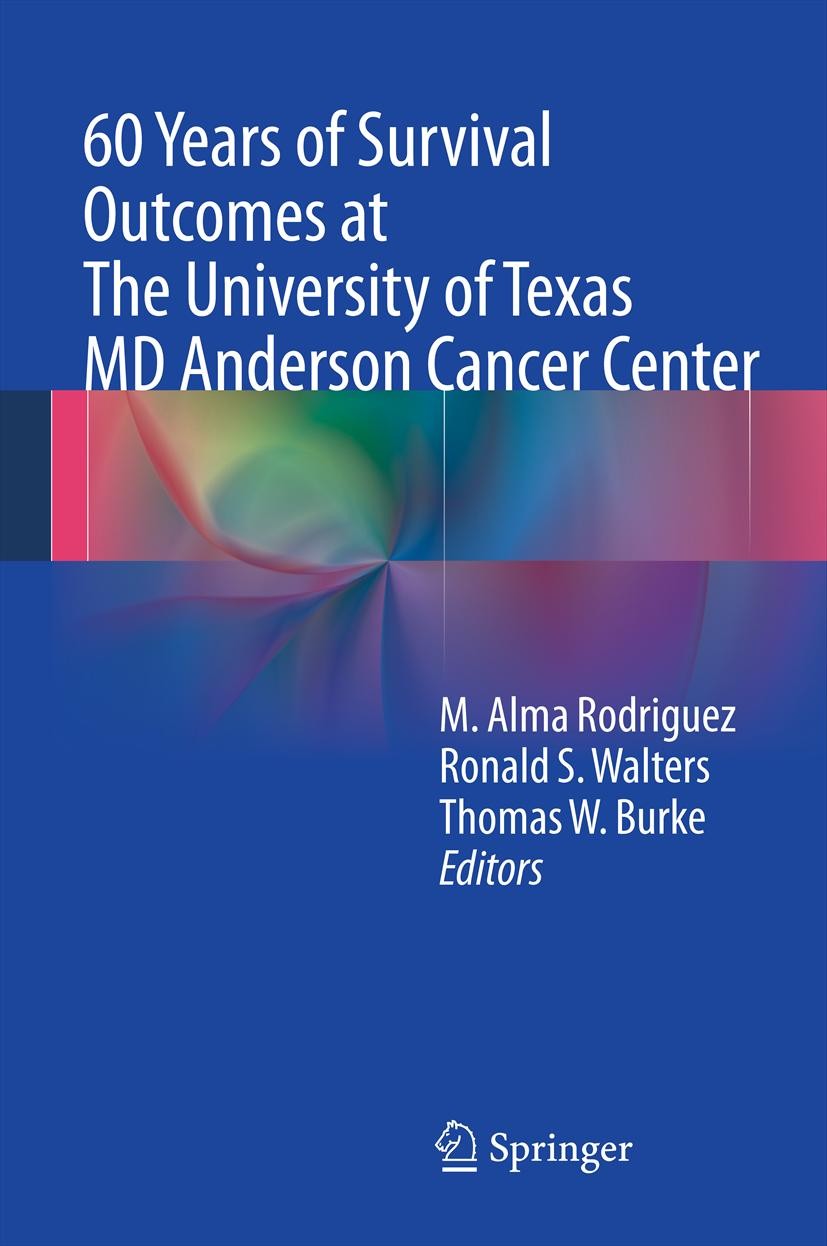 Titlebook: 60 Years of Survival Outcomes at The University of Texas MD Anderson Cancer Center; M. Alma Rodriguez,Ronald S. Walters,Thomas W. Burk Boo Titlebook: 60 Years of Survival Outcomes at The University of Texas MD Anderson Cancer Center; M. Alma Rodriguez,Ronald S. Walters,Thomas W. Burk Boo