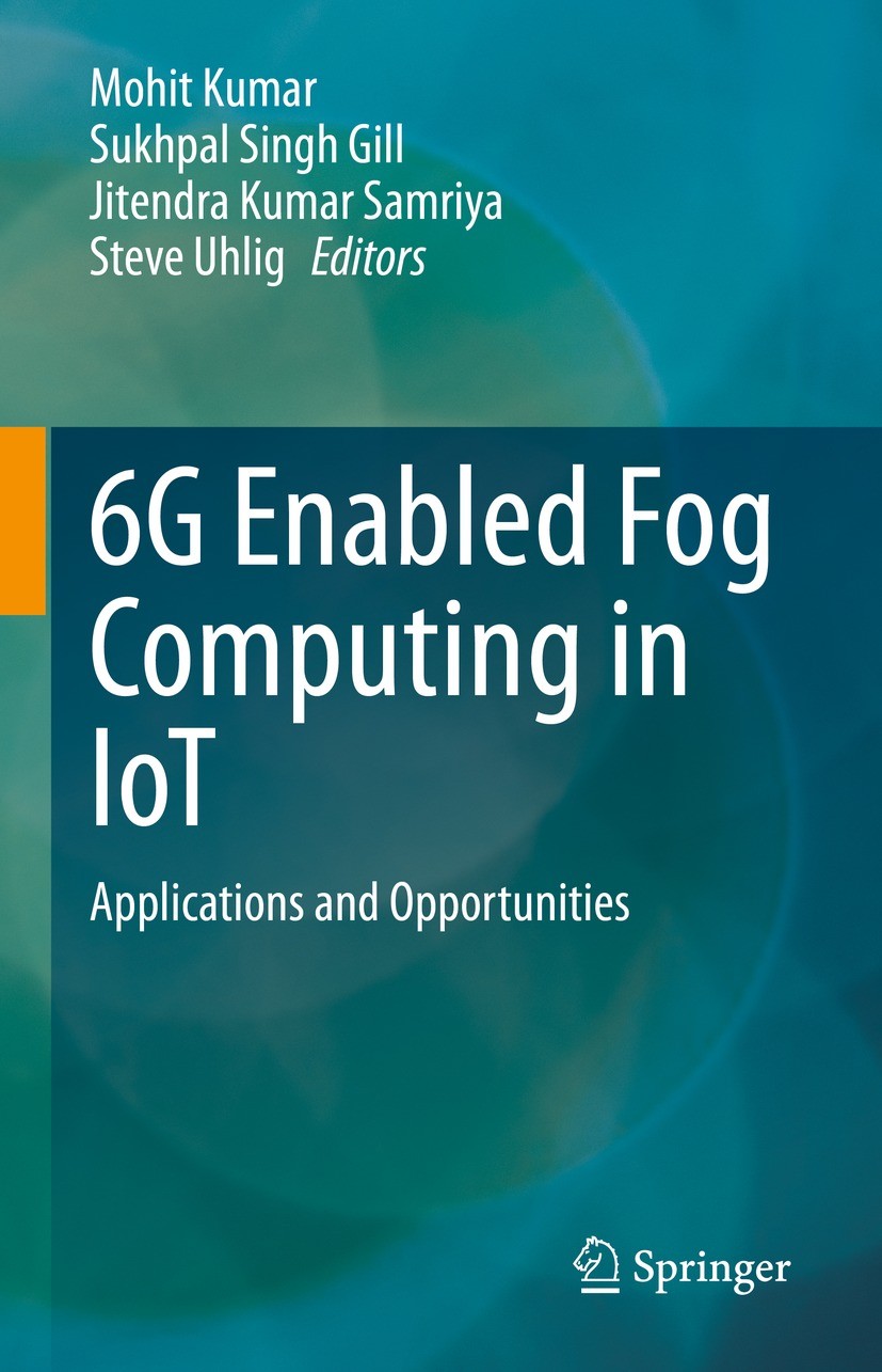 Titlebook: 6G Enabled Fog Computing in IoT; Applications and Opp Mohit Kumar,Sukhpal Singh Gill,Steve Uhlig Book 2023 The Editor(s) (if applicable) an Titlebook: 6G Enabled Fog Computing in IoT; Applications and Opp Mohit Kumar,Sukhpal Singh Gill,Steve Uhlig Book 2023 The Editor(s) (if applicable) an