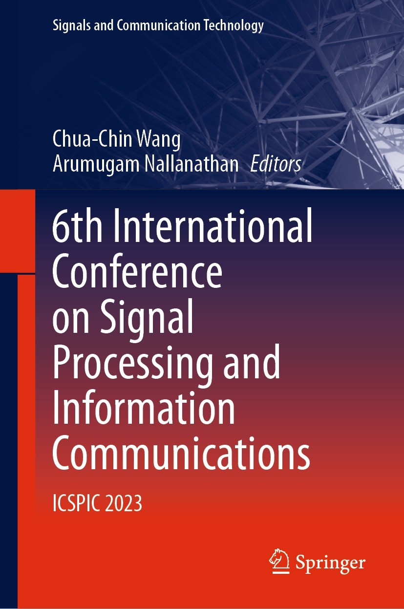 Titlebook: 6th International Conference on Signal Processing and Information Communications; ICSPIC 2023 Chua-Chin Wang,Arumugam Nallanathan Conferenc Titlebook: 6th International Conference on Signal Processing and Information Communications; ICSPIC 2023 Chua-Chin Wang,Arumugam Nallanathan Conferenc