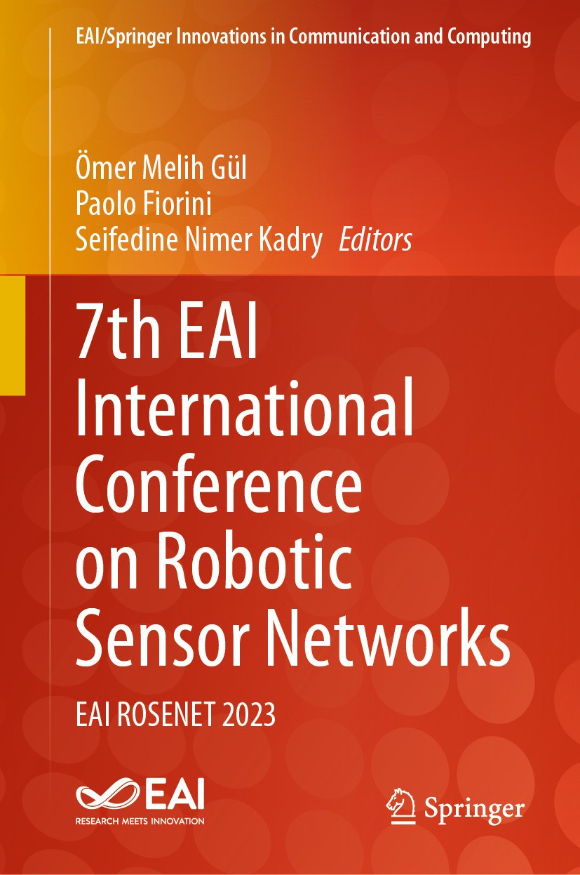 Titlebook: 7th EAI International Conference on Robotic Sensor Networks; EAI ROSENET 2023 Ömer Melih Gül,Paolo Fiorini,Seifedine Nimer Kadry Conference Titlebook: 7th EAI International Conference on Robotic Sensor Networks; EAI ROSENET 2023 Ömer Melih Gül,Paolo Fiorini,Seifedine Nimer Kadry Conference