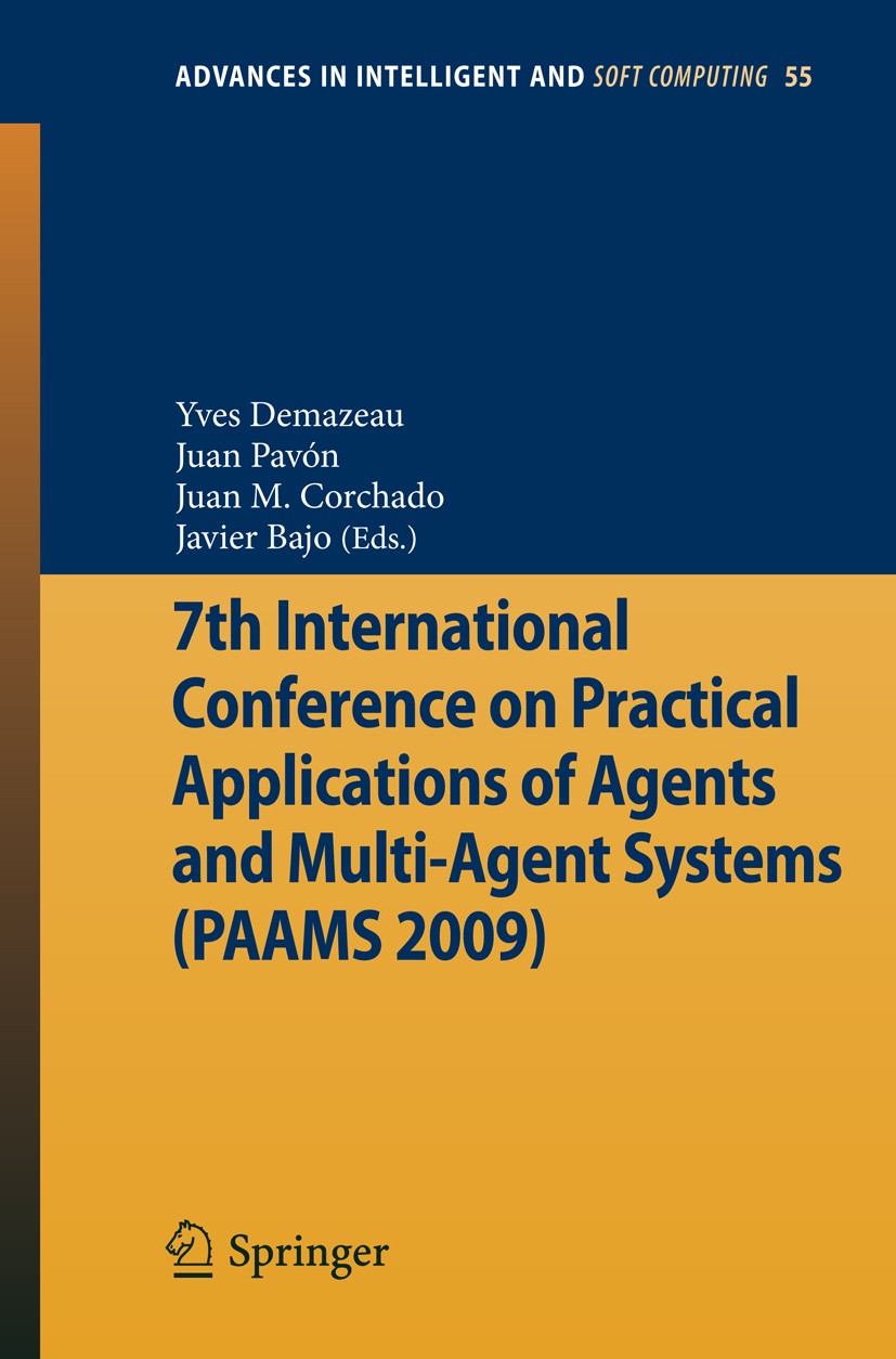 Titlebook: 7th International Conference on Practical Applications of Agents and Multi-Agent Systems (PAAMS‘09); Yves Demazeau,Juan Pavón,Javier Bajo Titlebook: 7th International Conference on Practical Applications of Agents and Multi-Agent Systems (PAAMS‘09); Yves Demazeau,Juan Pavón,Javier Bajo