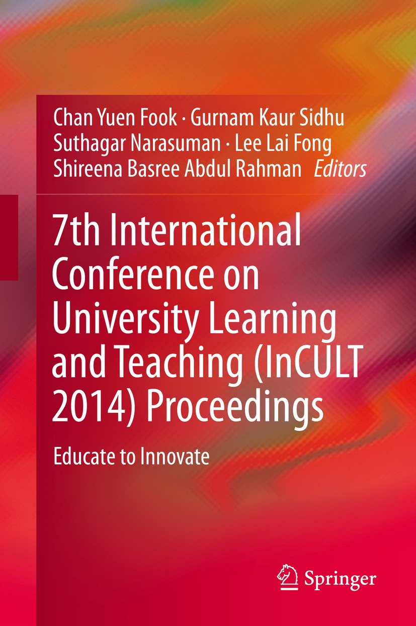 Titlebook: 7th International Conference on University Learning and Teaching (InCULT 2014) Proceedings; Educate to Innovate Chan Yuen Fook,Gurnam Kaur Titlebook: 7th International Conference on University Learning and Teaching (InCULT 2014) Proceedings; Educate to Innovate Chan Yuen Fook,Gurnam Kaur