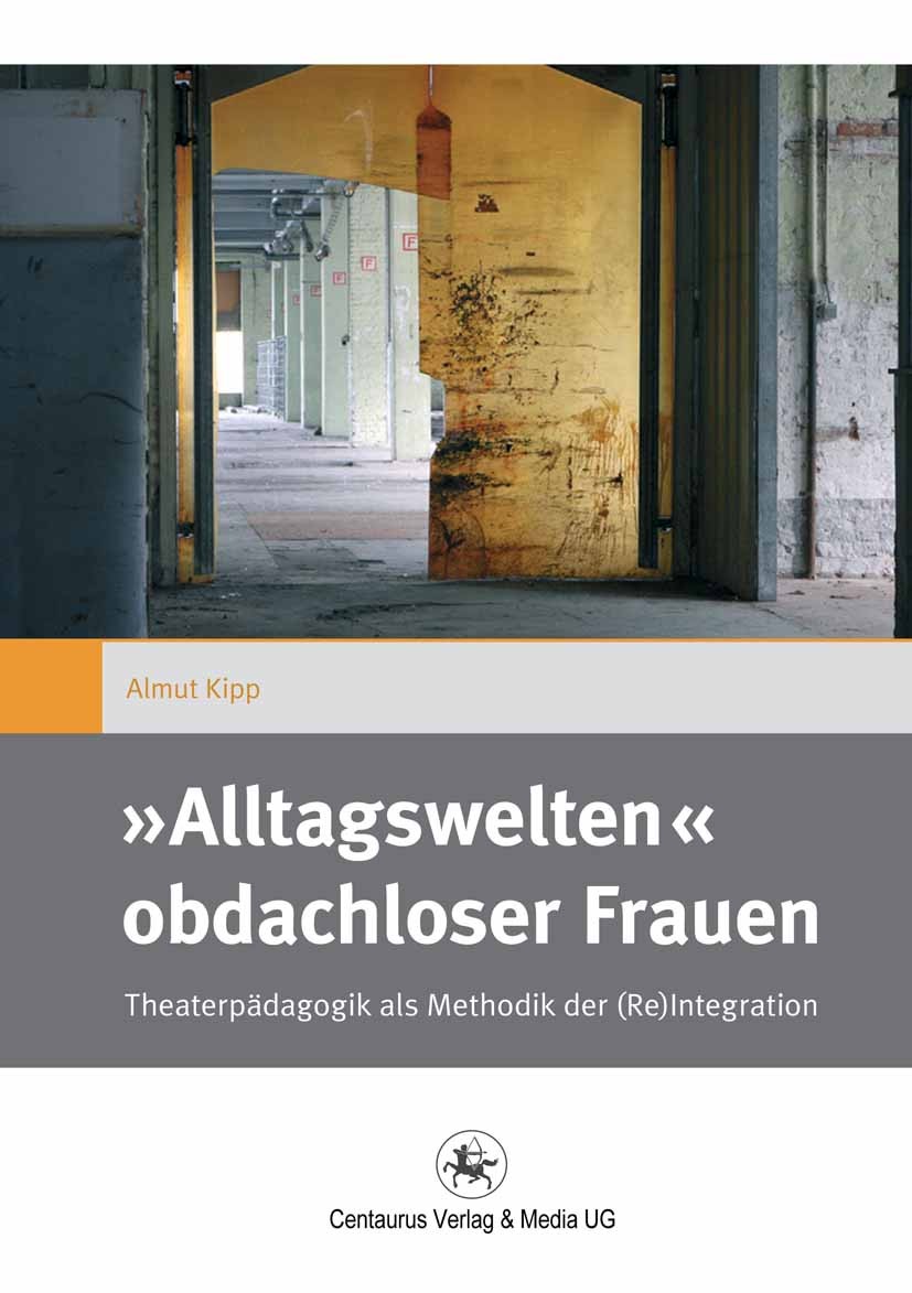 Titlebook: »Alltagswelten« obdachloser Frauen; Theaterpädagogik als Almut Kipp Book 2013 Centaurus Verlag & Media UG 2013 Titlebook: »Alltagswelten« obdachloser Frauen; Theaterpädagogik als Almut Kipp Book 2013 Centaurus Verlag & Media UG 2013