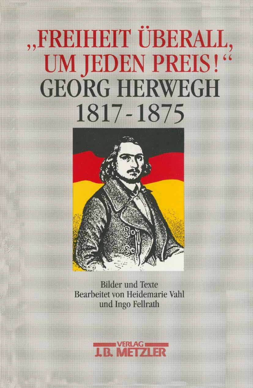Titlebook: Freiheit überall, um jeden Preis! Georg Herwegh 1817-1875; Bilder und Texte zu Heidemarie Vahl,Ingo Fellrath Book 1992Latest edition Sprin Titlebook: Freiheit überall, um jeden Preis! Georg Herwegh 1817-1875; Bilder und Texte zu Heidemarie Vahl,Ingo Fellrath Book 1992Latest edition Sprin