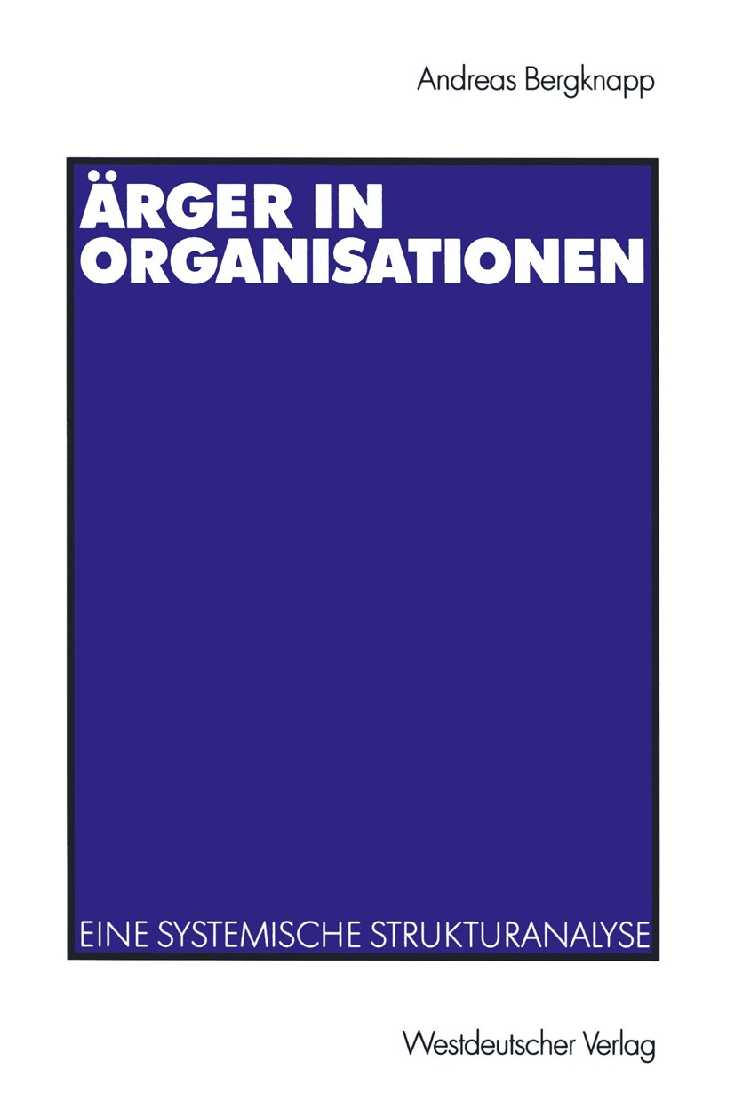 Titlebook: Ärger in Organisationen; Eine systemische Str Andreas Bergknapp Book 2002 Westdeutscher Verlag GmbH, Wiesbaden 2002 Arbeit.Emotion.Hierarch Titlebook: Ärger in Organisationen; Eine systemische Str Andreas Bergknapp Book 2002 Westdeutscher Verlag GmbH, Wiesbaden 2002 Arbeit.Emotion.Hierarch