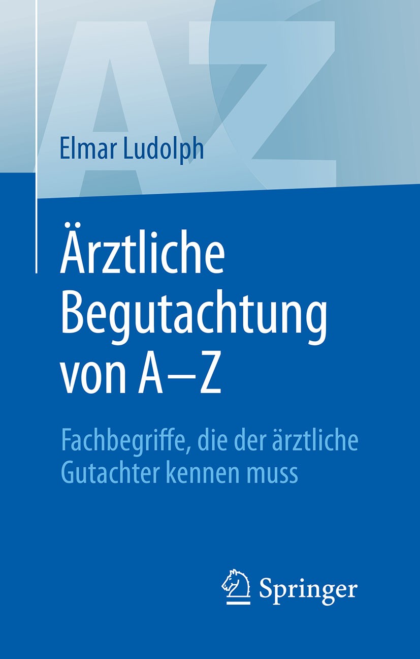 Titlebook: Ärztliche Begutachtung von A - Z; Fachbegriffe, die de Elmar Ludolph Book 20181st edition Springer-Verlag GmbH Deutschland 2018 Ärztliche B Titlebook: Ärztliche Begutachtung von A - Z; Fachbegriffe, die de Elmar Ludolph Book 20181st edition Springer-Verlag GmbH Deutschland 2018 Ärztliche B