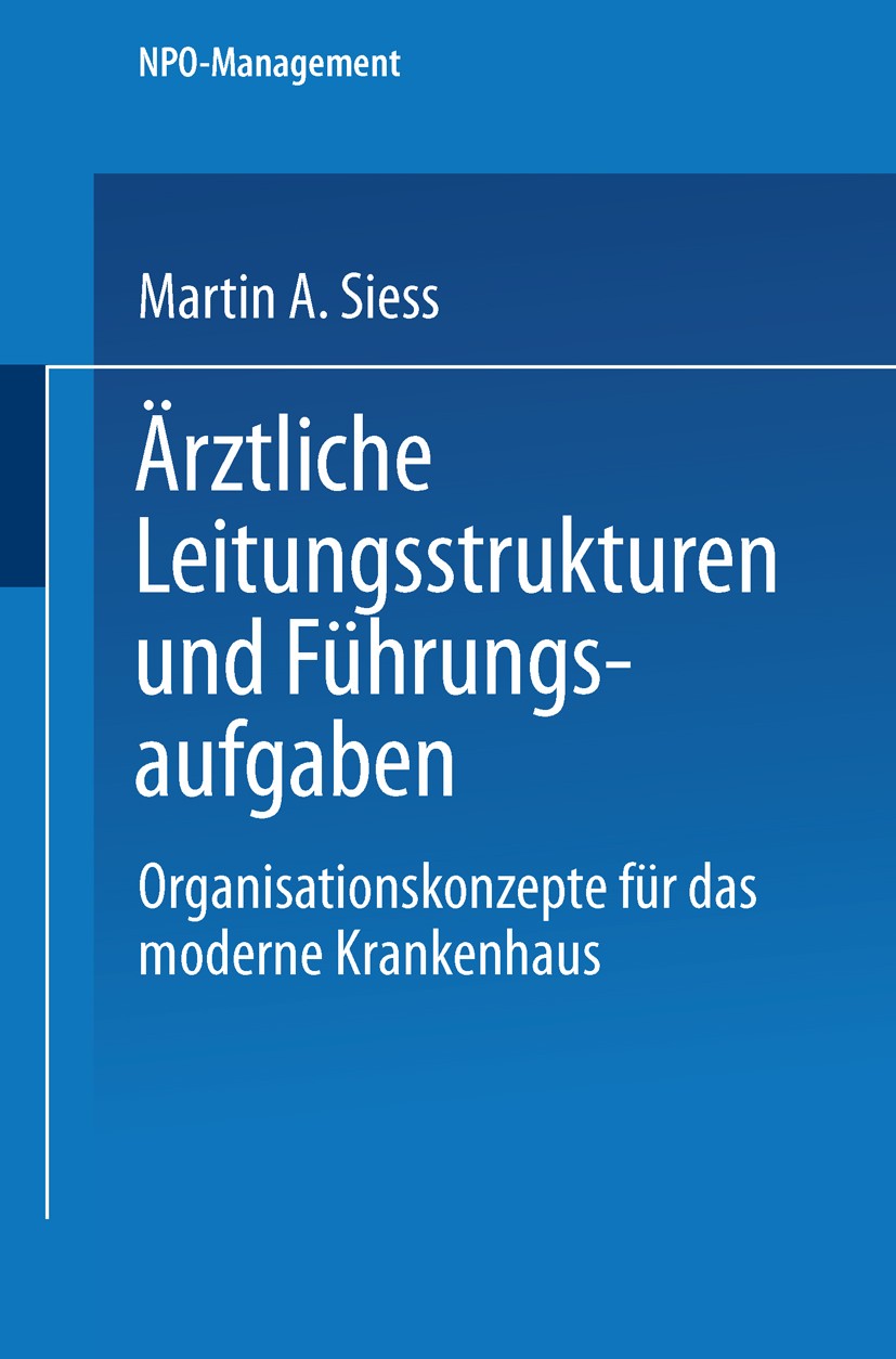 Titlebook: Ärztliche Leitungsstrukturen und Führungsaufgaben; Organisationskonzept Martin A. Siess Book 1999 Springer Fachmedien Wiesbaden 1999 Dezent Titlebook: Ärztliche Leitungsstrukturen und Führungsaufgaben; Organisationskonzept Martin A. Siess Book 1999 Springer Fachmedien Wiesbaden 1999 Dezent