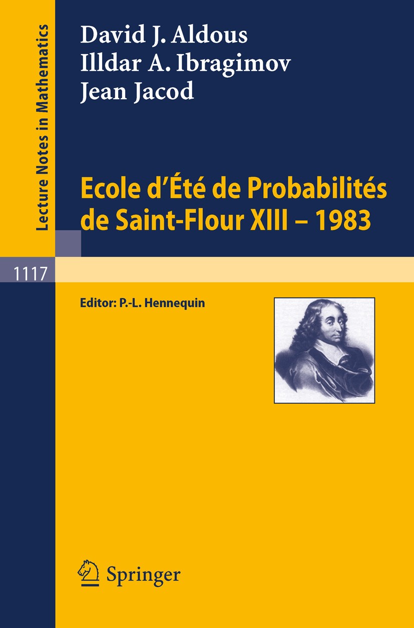 Titlebook: Ecole d‘Ete de Probabilites de Saint-Flour XIII, 1983; David J. Aldous,Illdar A. Ibragimov,Jean Jacod,P. Conference proceedings 1985 Spri Titlebook: Ecole d‘Ete de Probabilites de Saint-Flour XIII, 1983; David J. Aldous,Illdar A. Ibragimov,Jean Jacod,P. Conference proceedings 1985 Spri