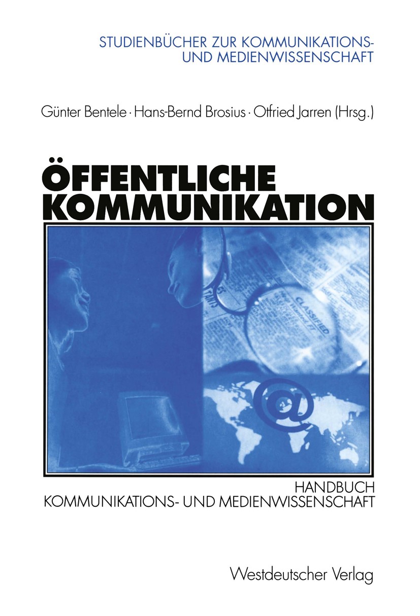 Titlebook: Öffentliche Kommunikation; Handbuch Kommunikati Günter Bentele,Hans-Bernd Brosius,Otfried Jarren Book 2003 Westdeutscher Verlag GmbH, Wiesb Titlebook: Öffentliche Kommunikation; Handbuch Kommunikati Günter Bentele,Hans-Bernd Brosius,Otfried Jarren Book 2003 Westdeutscher Verlag GmbH, Wiesb