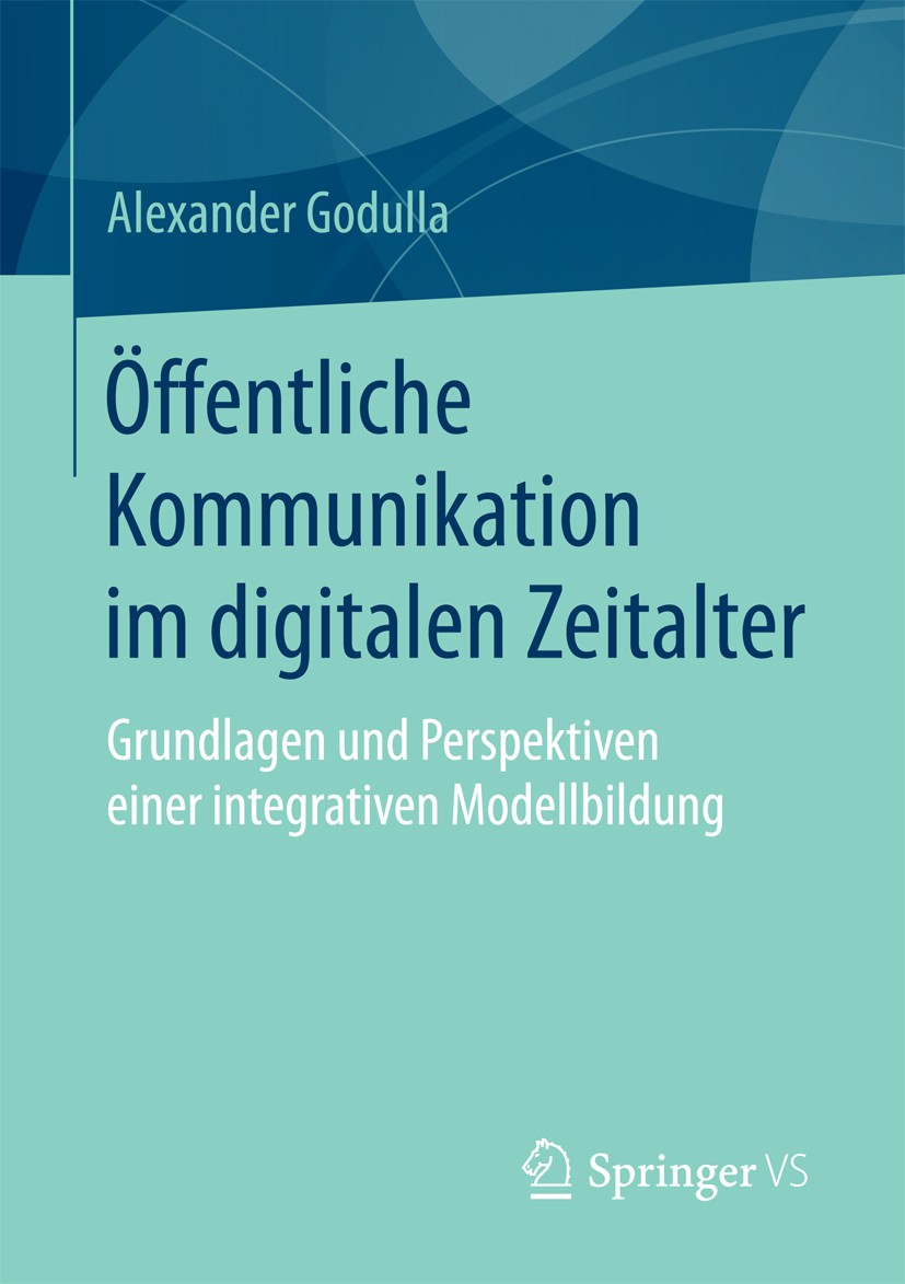 Titlebook: Öffentliche Kommunikation im digitalen Zeitalter; Grundlagen und Persp Alexander Godulla Book 2017 Springer Fachmedien Wiesbaden GmbH 2017 Titlebook: Öffentliche Kommunikation im digitalen Zeitalter; Grundlagen und Persp Alexander Godulla Book 2017 Springer Fachmedien Wiesbaden GmbH 2017