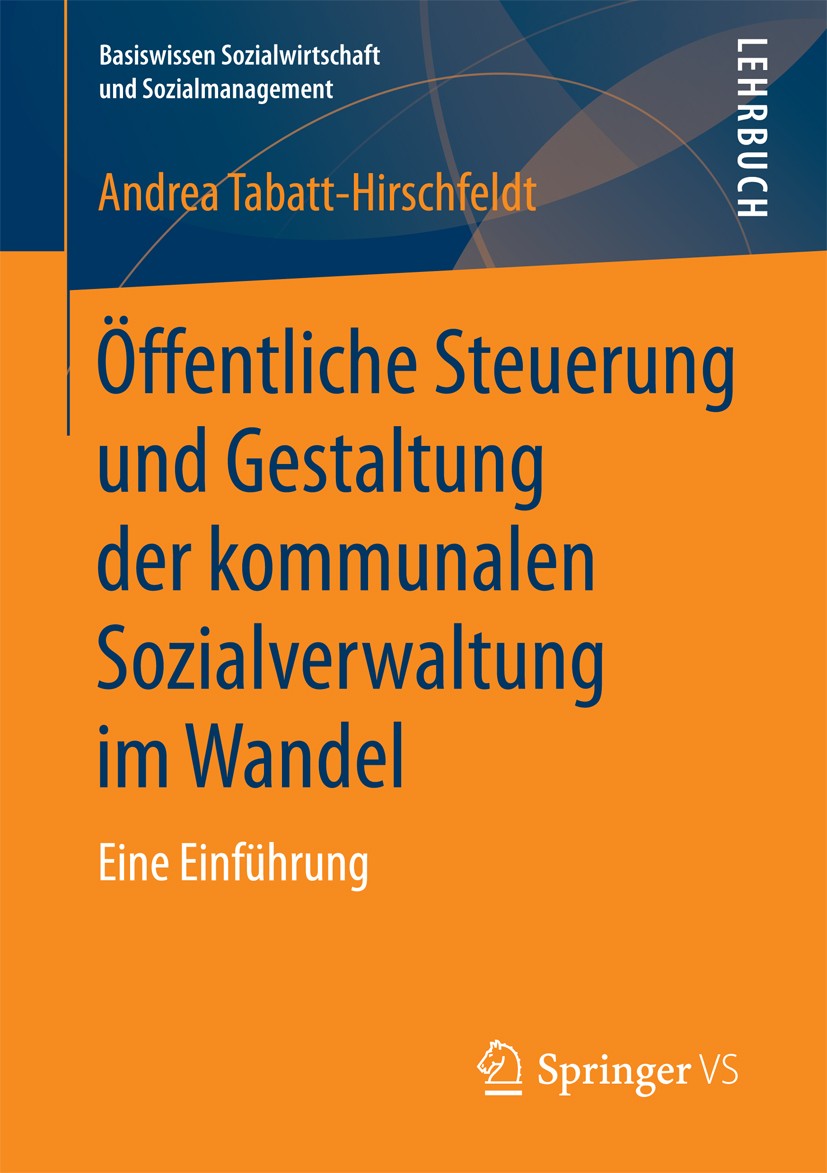 Titlebook: Öffentliche Steuerung und Gestaltung der kommunalen Sozialverwaltung im Wandel; Eine Einführung Andrea Tabatt-Hirschfeldt Textbook 2018 Spr Titlebook: Öffentliche Steuerung und Gestaltung der kommunalen Sozialverwaltung im Wandel; Eine Einführung Andrea Tabatt-Hirschfeldt Textbook 2018 Spr