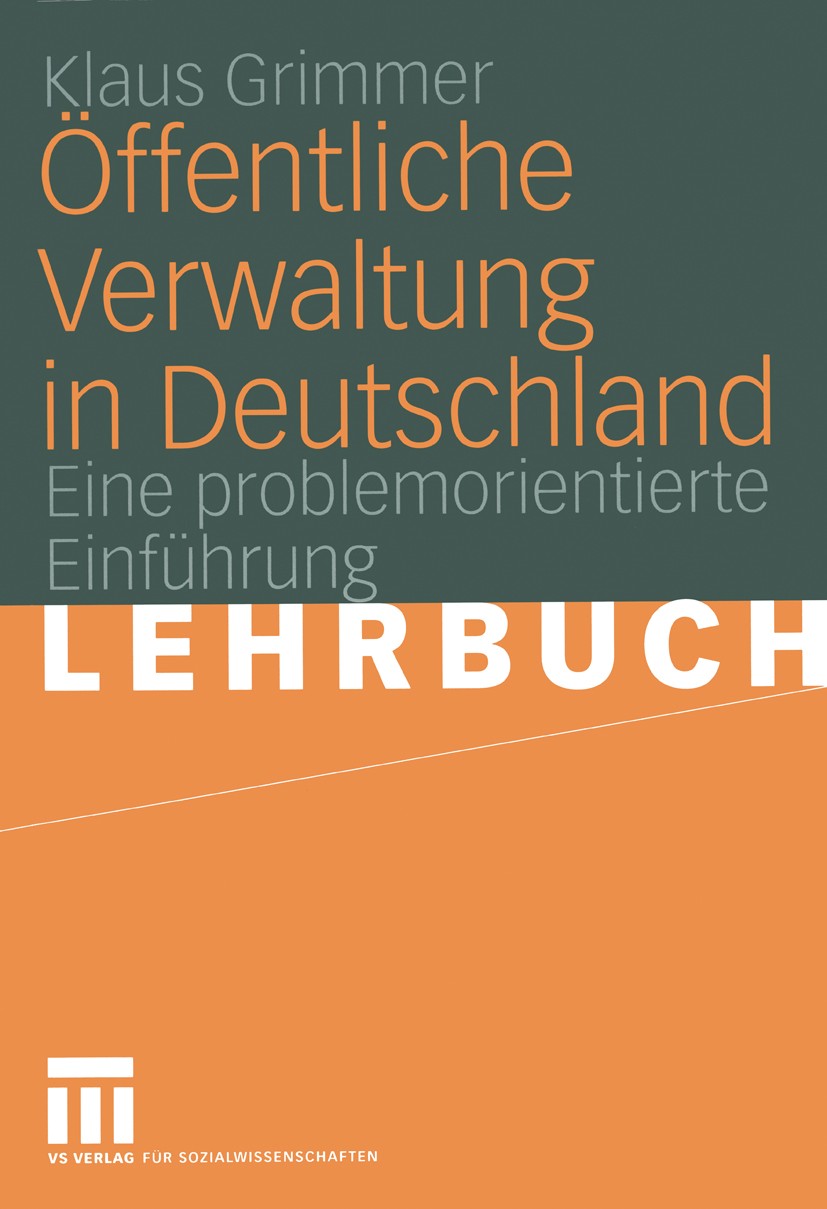 Titlebook: Öffentliche Verwaltung in Deutschland; Grundlagen, Funktion Klaus Grimmer Textbook 2004 VS Verlag für Sozialwissenschaften/GWV Fachverlage Titlebook: Öffentliche Verwaltung in Deutschland; Grundlagen, Funktion Klaus Grimmer Textbook 2004 VS Verlag für Sozialwissenschaften/GWV Fachverlage