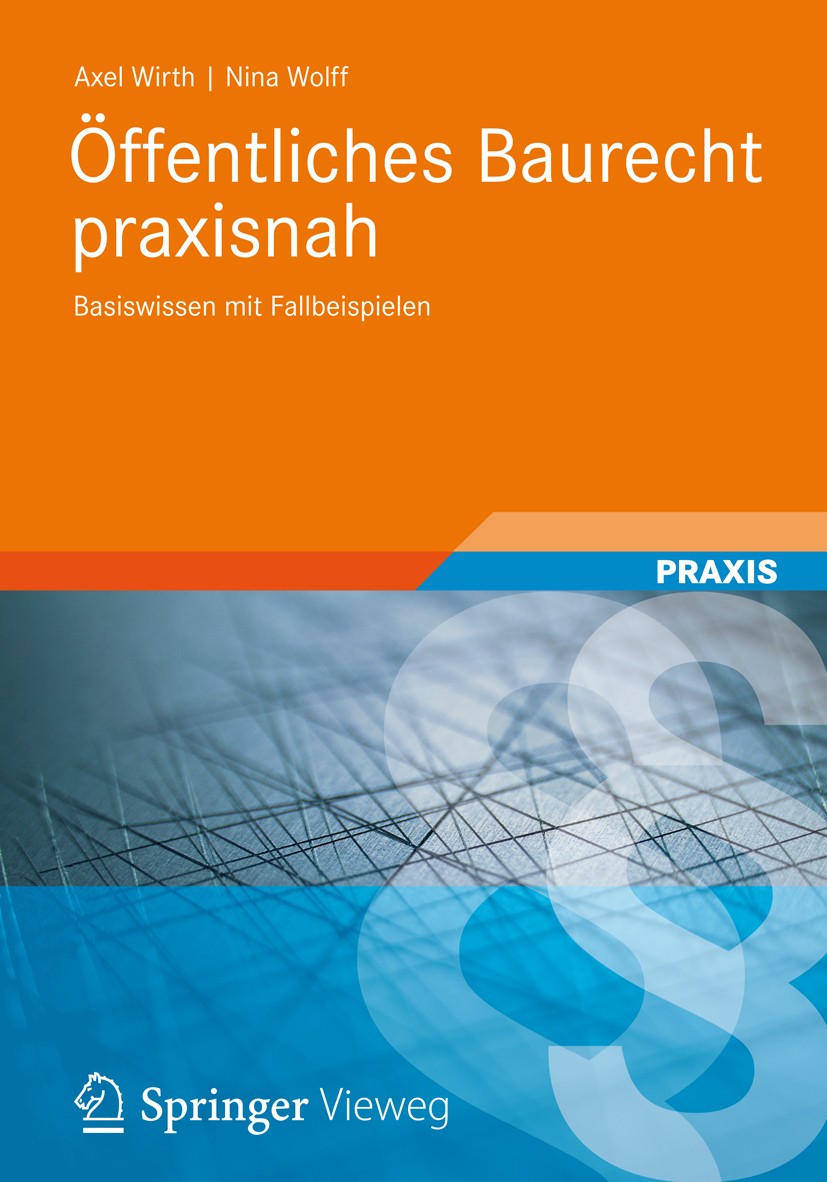 Titlebook: Öffentliches Baurecht praxisnah; Basiswissen mit Fall Axel Wirth,Nina Wolff Book 20121st edition Springer Fachmedien Wiesbaden 2012 Bauleit Titlebook: Öffentliches Baurecht praxisnah; Basiswissen mit Fall Axel Wirth,Nina Wolff Book 20121st edition Springer Fachmedien Wiesbaden 2012 Bauleit