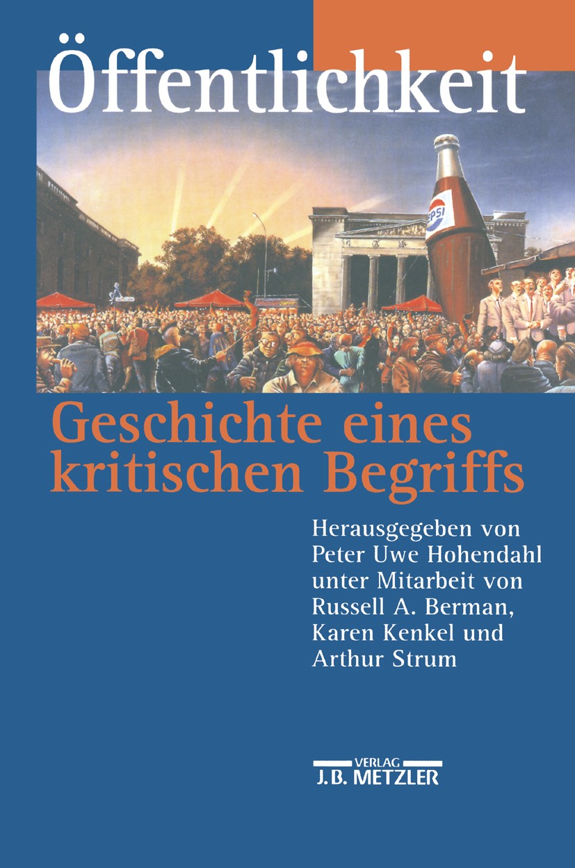 Titlebook: Öffentlichkeit - Geschichte eines kritischen Begriffs; Peter Uwe Hohendahl,Russell A. Berman,Arthur Strum Book 20001st edition Springer-Ve Titlebook: Öffentlichkeit - Geschichte eines kritischen Begriffs; Peter Uwe Hohendahl,Russell A. Berman,Arthur Strum Book 20001st edition Springer-Ve