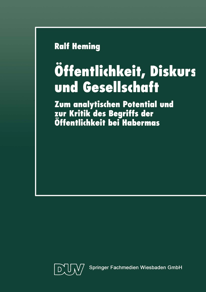 Titlebook: Öffentlichkeit, Diskurs und Gesellschaft; Zum analytischen Pot Ralf Heming Textbook 1997 Springer Fachmedien Wiesbaden 1997 Absicht.Beschäf Titlebook: Öffentlichkeit, Diskurs und Gesellschaft; Zum analytischen Pot Ralf Heming Textbook 1997 Springer Fachmedien Wiesbaden 1997 Absicht.Beschäf