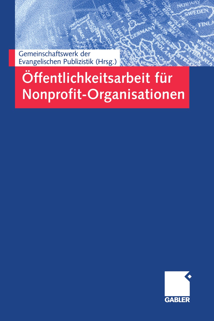 Titlebook: Öffentlichkeitsarbeit für Nonprofit-Organisationen; Gemeinschaftswerk der Evangelischen Publizistik Book 2004 Betriebswirtschaftlicher Ver Titlebook: Öffentlichkeitsarbeit für Nonprofit-Organisationen; Gemeinschaftswerk der Evangelischen Publizistik Book 2004 Betriebswirtschaftlicher Ver
