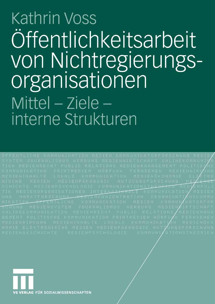 Titlebook: Öffentlichkeitsarbeit von Nichtregierungsorganisationen; Mittel - Ziele - int Kathrin Voss Book 2007 VS Verlag für Sozialwissenschaften | S Titlebook: Öffentlichkeitsarbeit von Nichtregierungsorganisationen; Mittel - Ziele - int Kathrin Voss Book 2007 VS Verlag für Sozialwissenschaften | S