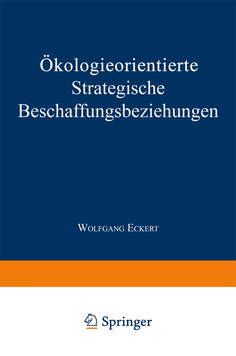 Titlebook: Ökologieorientierte Strategische Beschaffungsbeziehungen; Wolfgang Eckert Textbook 1996 Springer Fachmedien Wiesbaden 1996 Beschaffung.Man Titlebook: Ökologieorientierte Strategische Beschaffungsbeziehungen; Wolfgang Eckert Textbook 1996 Springer Fachmedien Wiesbaden 1996 Beschaffung.Man
