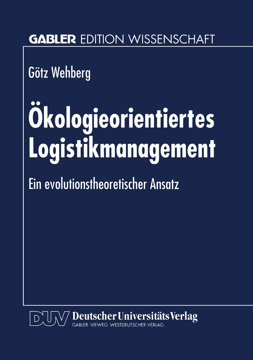 Titlebook: Ökologieorientiertes Logistikmanagement; Ein evolutionstheore Götz Wehberg Textbook 1997 Springer Fachmedien Wiesbaden 1997 Logistik.Logist Titlebook: Ökologieorientiertes Logistikmanagement; Ein evolutionstheore Götz Wehberg Textbook 1997 Springer Fachmedien Wiesbaden 1997 Logistik.Logist