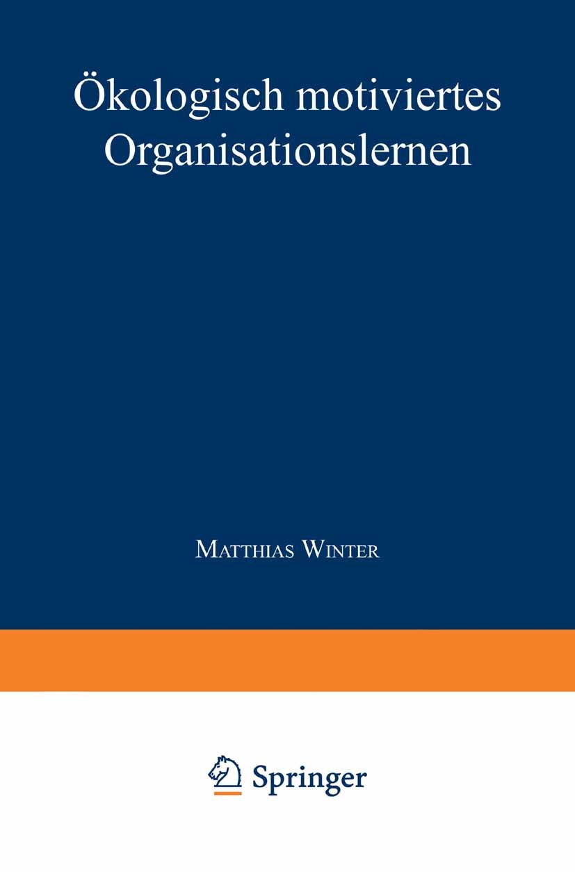 Titlebook: Ökologisch motiviertes Organisationslernen; Matthias Winter Textbook 1997 Springer Fachmedien Wiesbaden 1997 Management.Organisation.Organ Titlebook: Ökologisch motiviertes Organisationslernen; Matthias Winter Textbook 1997 Springer Fachmedien Wiesbaden 1997 Management.Organisation.Organ