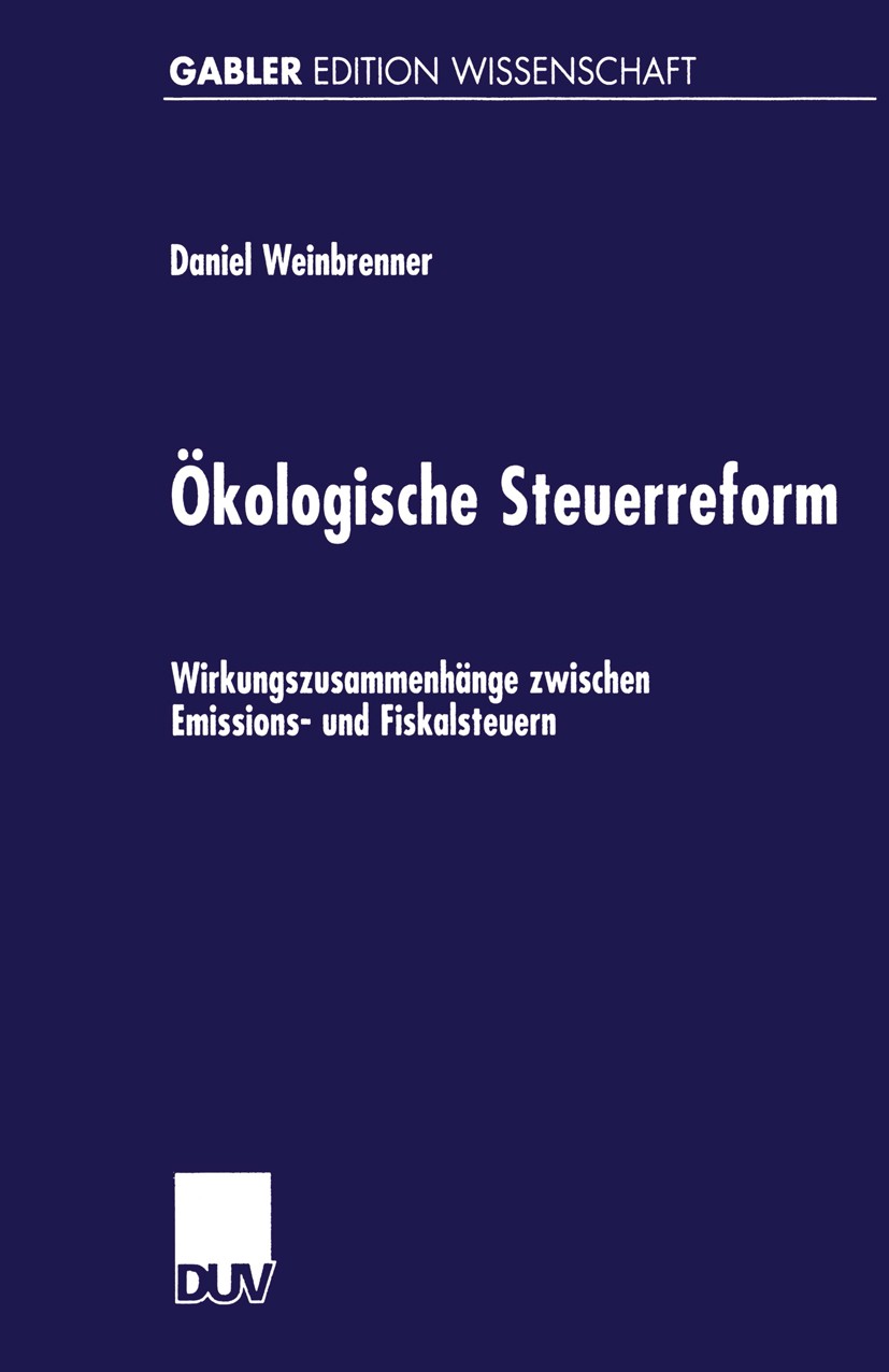 Titlebook: Ökologische Steuerreform; Wirkungszusammenhäng Daniel Weinbrenner Textbook 1999 Springer Fachmedien Wiesbaden 1999 Besteuerung.Einkommenste Titlebook: Ökologische Steuerreform; Wirkungszusammenhäng Daniel Weinbrenner Textbook 1999 Springer Fachmedien Wiesbaden 1999 Besteuerung.Einkommenste
