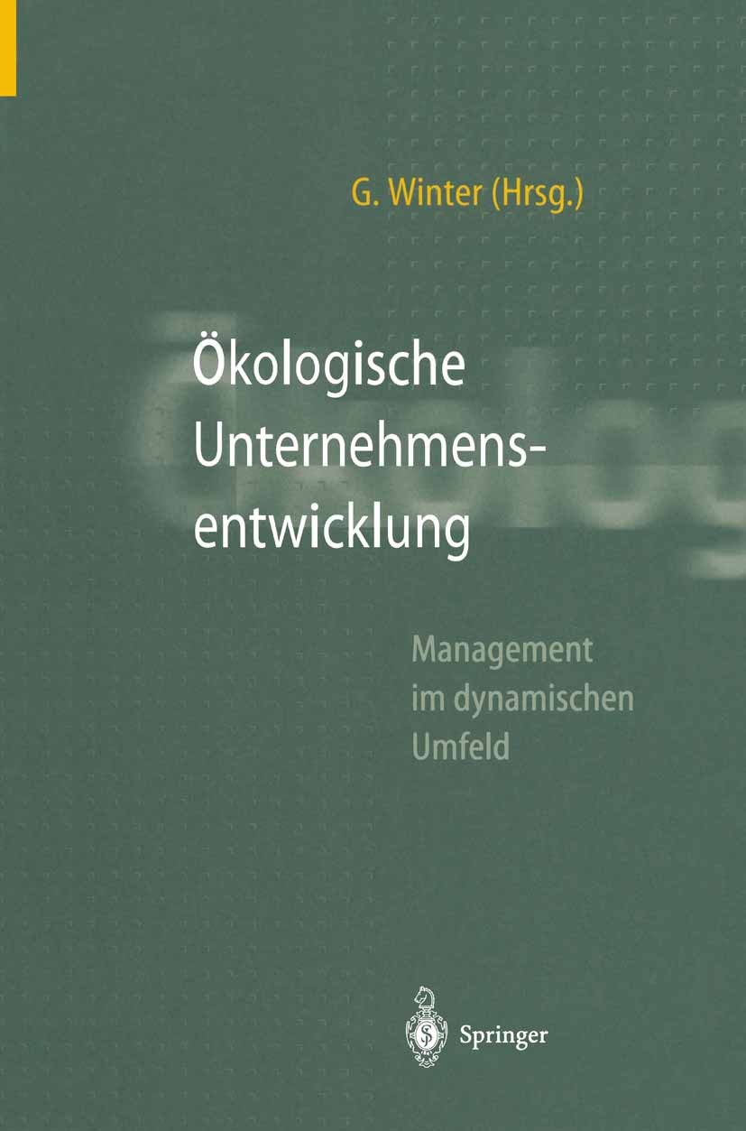 Titlebook: Ökologische Unternehmensentwicklung; Georg Winter Book 1997 Springer-Verlag Berlin Heidelberg 1997 Führung.Management.Managementkonzepte.O Titlebook: Ökologische Unternehmensentwicklung; Georg Winter Book 1997 Springer-Verlag Berlin Heidelberg 1997 Führung.Management.Managementkonzepte.O