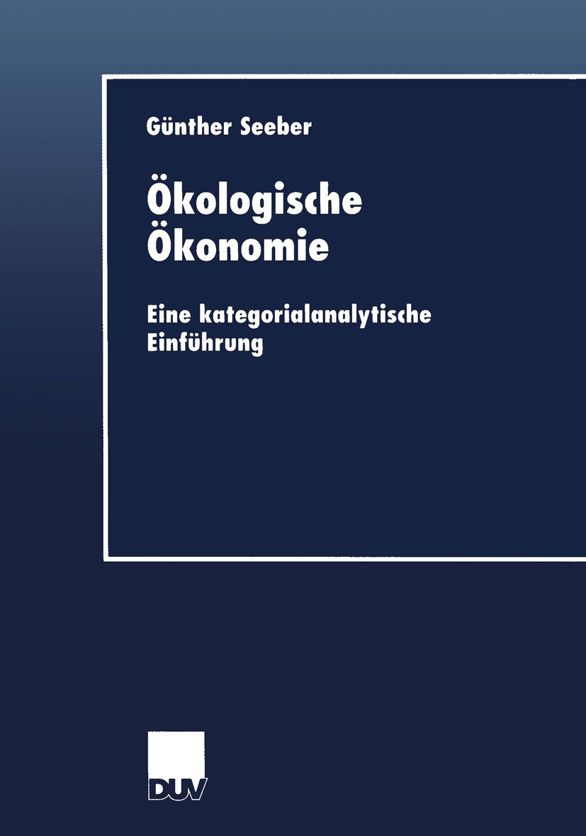 Titlebook: Ökologische Ökonomie; Eine kategorialanaly Günther Seeber Book 2001 Springer Fachmedien Wiesbaden 2001 Forschung.Umwelt.Wirtschaft.Wirtscha Titlebook: Ökologische Ökonomie; Eine kategorialanaly Günther Seeber Book 2001 Springer Fachmedien Wiesbaden 2001 Forschung.Umwelt.Wirtschaft.Wirtscha