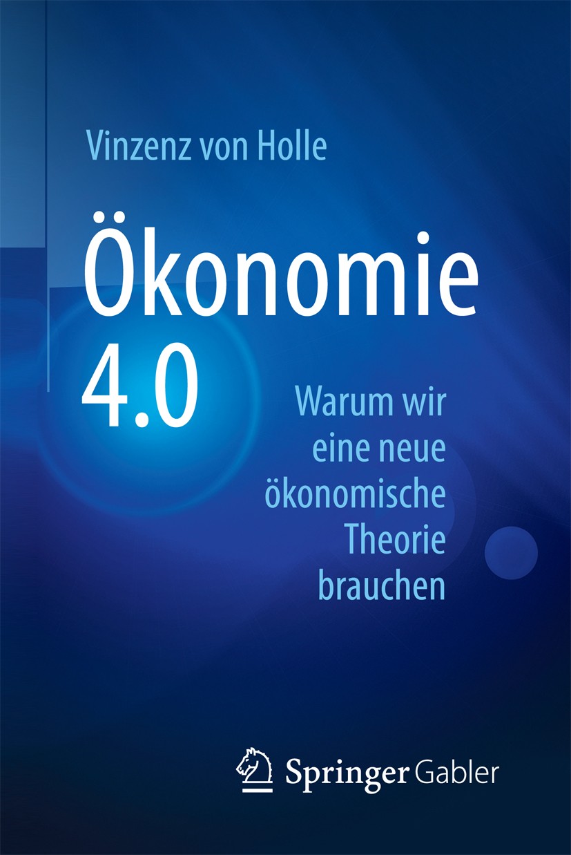 Titlebook: Ökonomie 4.0; Warum wir eine neue Vinzenz von Holle Book 2018 Springer Fachmedien Wiesbaden GmbH 2018 Wirtschaftstheorie.Menschliches Hand Titlebook: Ökonomie 4.0; Warum wir eine neue Vinzenz von Holle Book 2018 Springer Fachmedien Wiesbaden GmbH 2018 Wirtschaftstheorie.Menschliches Hand