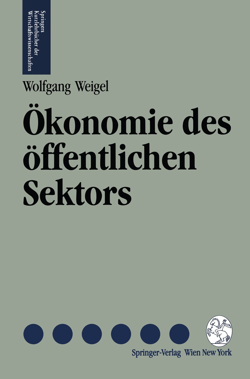 Titlebook: Ökonomie des öffentlichen Sektors; Eine Einführung in d Wolfgang Weigel TextbookLatest edition Springer-Verlag/Wien 1992 Titlebook: Ökonomie des öffentlichen Sektors; Eine Einführung in d Wolfgang Weigel TextbookLatest edition Springer-Verlag/Wien 1992