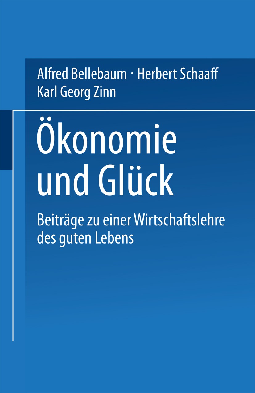 Titlebook: Ökonomie und Glück; Beiträge zu einer Wi Alfred Bellebaum,Herbert Schaaff,Karl Georg Zinn Book 1999 Springer Fachmedien Wiesbaden 1999 Gese Titlebook: Ökonomie und Glück; Beiträge zu einer Wi Alfred Bellebaum,Herbert Schaaff,Karl Georg Zinn Book 1999 Springer Fachmedien Wiesbaden 1999 Gese