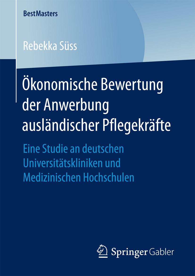 Titlebook: Ökonomische Bewertung der Anwerbung ausländischer Pflegekräfte; Eine Studie an deuts Rebekka Süss Book 2018 Der/die Herausgeber bzw. der/di Titlebook: Ökonomische Bewertung der Anwerbung ausländischer Pflegekräfte; Eine Studie an deuts Rebekka Süss Book 2018 Der/die Herausgeber bzw. der/di