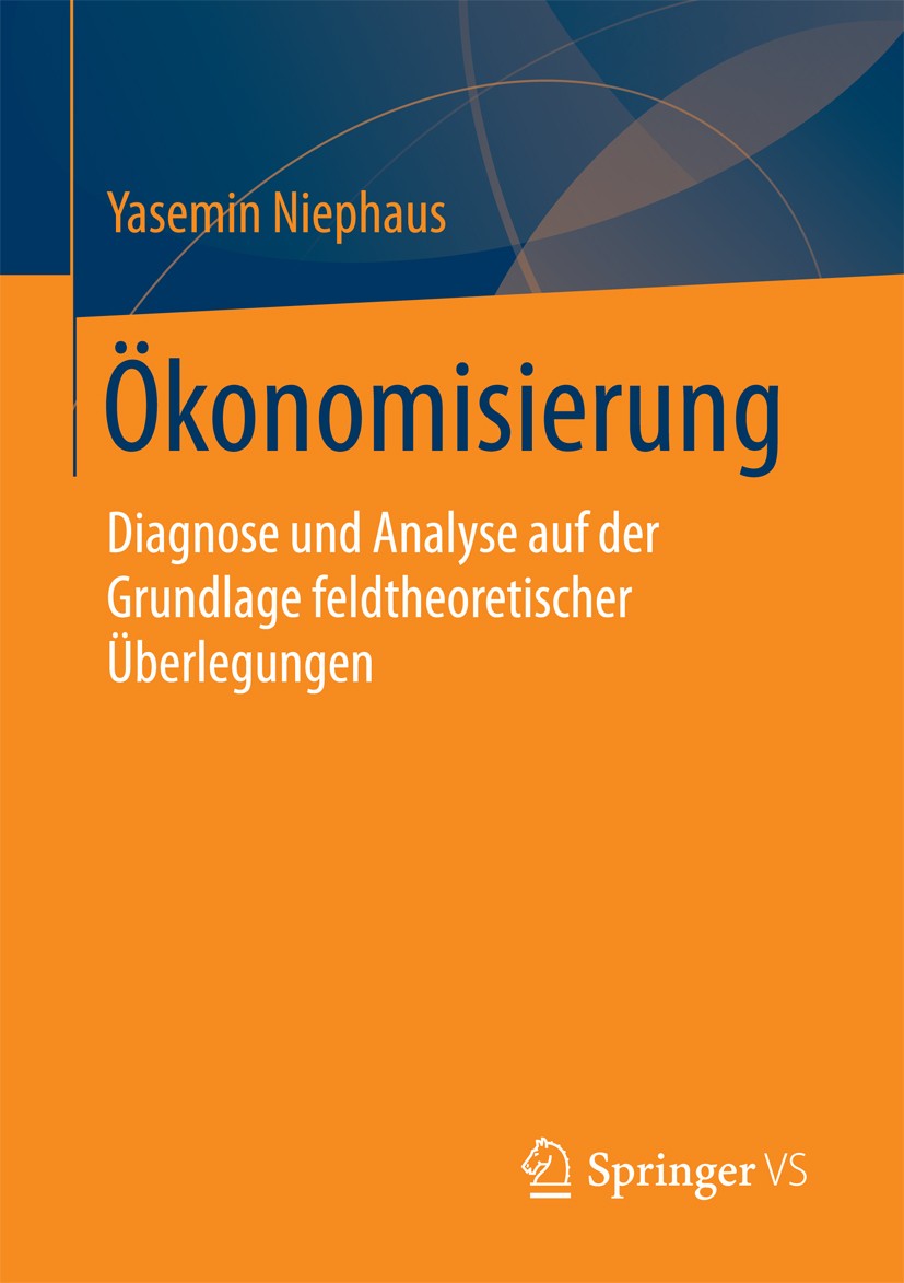 Titlebook: Ökonomisierung; Diagnose und Analyse Yasemin Niephaus Book 2018 Springer Fachmedien Wiesbaden GmbH 2018 Ökonomisierung.Systemtheorie.Feldth Titlebook: Ökonomisierung; Diagnose und Analyse Yasemin Niephaus Book 2018 Springer Fachmedien Wiesbaden GmbH 2018 Ökonomisierung.Systemtheorie.Feldth