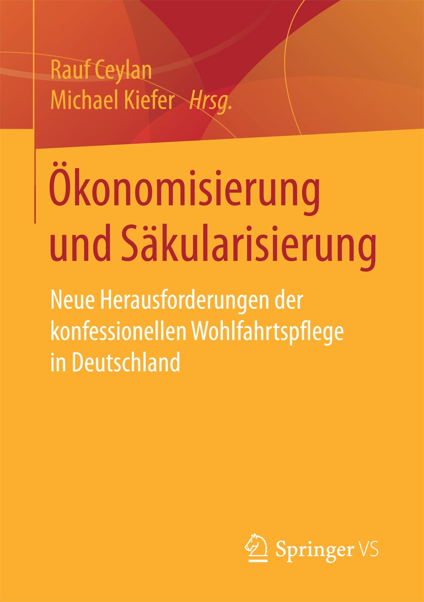 Titlebook: Ökonomisierung und Säkularisierung; Neue Herausforderung Rauf Ceylan,Michael Kiefer Book 2017 Springer Fachmedien Wiesbaden GmbH 2017 Carit Titlebook: Ökonomisierung und Säkularisierung; Neue Herausforderung Rauf Ceylan,Michael Kiefer Book 2017 Springer Fachmedien Wiesbaden GmbH 2017 Carit