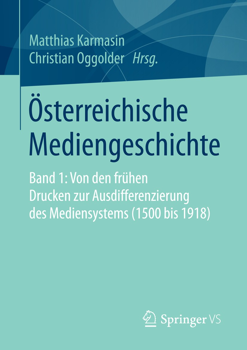 Titlebook: Österreichische Mediengeschichte; Band 1: Von den früh Matthias Karmasin,Christian Oggolder Book 2016 Springer Fachmedien Wiesbaden 2016 Di Titlebook: Österreichische Mediengeschichte; Band 1: Von den früh Matthias Karmasin,Christian Oggolder Book 2016 Springer Fachmedien Wiesbaden 2016 Di