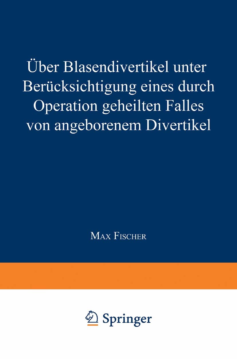 Titlebook: Über Blasendivertikel unter Berücksichtigung eines durch Operation geheilten Falles von angeborenem ; Max Fischer Book 1915 Springer-Verla Titlebook: Über Blasendivertikel unter Berücksichtigung eines durch Operation geheilten Falles von angeborenem ; Max Fischer Book 1915 Springer-Verla