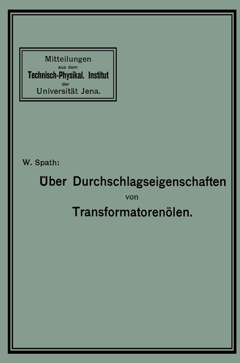 Titlebook: Über Durchschlagseigenschaften von Transformatorenölen; Inauguraldissertatio Walter Spath Book 1923 Springer-Verlag Berlin Heidelberg 1923 Titlebook: Über Durchschlagseigenschaften von Transformatorenölen; Inauguraldissertatio Walter Spath Book 1923 Springer-Verlag Berlin Heidelberg 1923