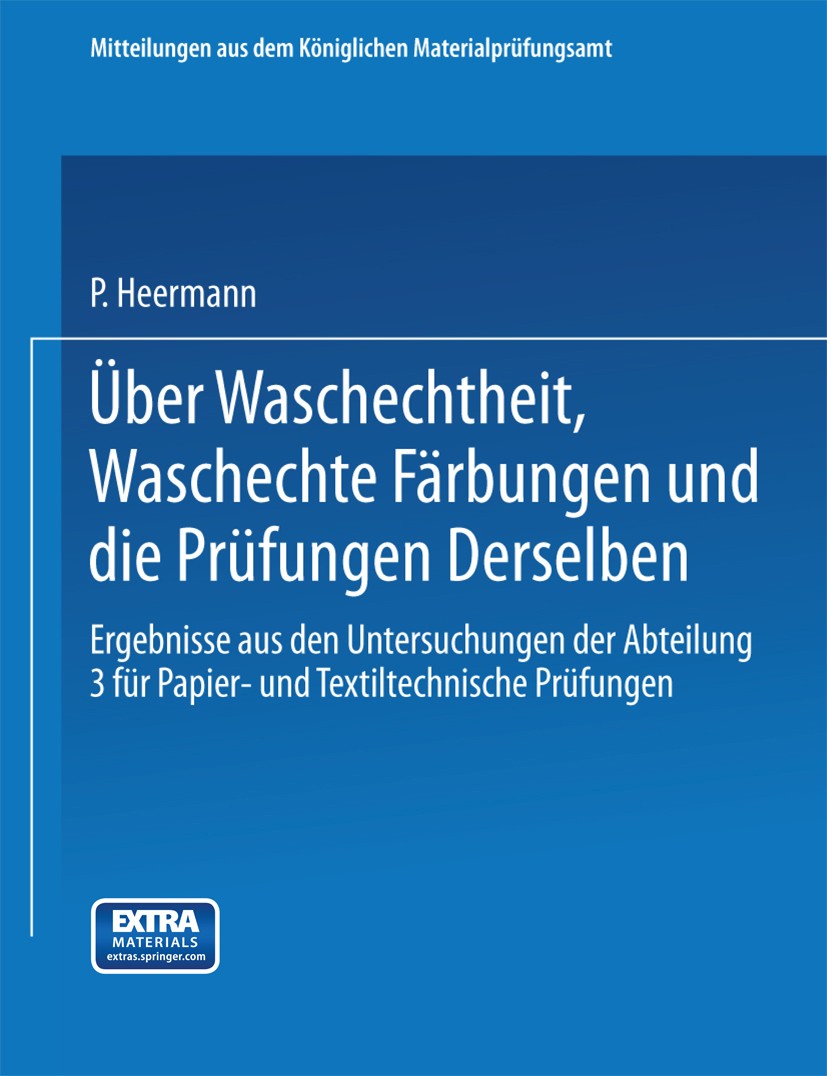 Titlebook: Über Waschechtheit, waschechte Färbungen und die Prüfung derselben; Ergebnisse aus den U P. Heermann Book 1910 Springer-Verlag Berlin Heide Titlebook: Über Waschechtheit, waschechte Färbungen und die Prüfung derselben; Ergebnisse aus den U P. Heermann Book 1910 Springer-Verlag Berlin Heide
