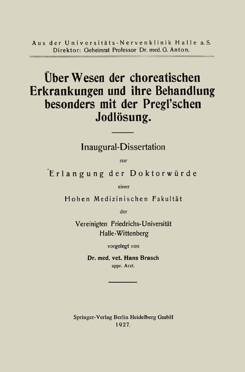 Titlebook: Über Wesen der choreatischen Erkrankungen und ihre Behandlung, besonders mit der Pregl’schen Jodlösu; Hans Brasch Book 1927 Springer-Verla Titlebook: Über Wesen der choreatischen Erkrankungen und ihre Behandlung, besonders mit der Pregl’schen Jodlösu; Hans Brasch Book 1927 Springer-Verla