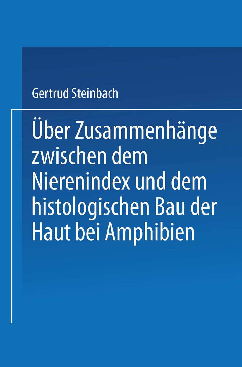 Titlebook: Über Zusammenhänge zwischen dem Nierenindex und dem histologischen Bau der Haut bei Amphibien; Gertrud Steinbach Book 1926 Springer-Verlag Titlebook: Über Zusammenhänge zwischen dem Nierenindex und dem histologischen Bau der Haut bei Amphibien; Gertrud Steinbach Book 1926 Springer-Verlag