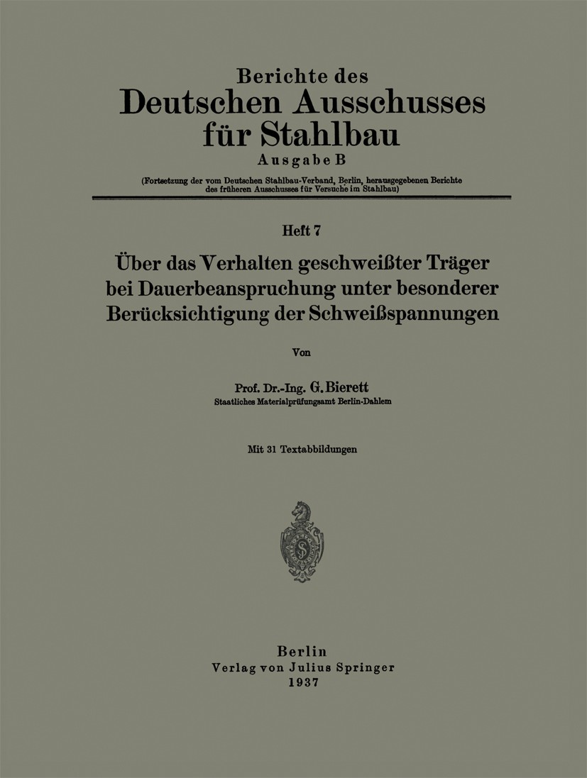 Titlebook: Über das Verhalten geschweißter Träger bei Dauerbeanspruchung unter besonderer Berücksichtigung der ; G. Bierett Book 1937 Julius Springer Titlebook: Über das Verhalten geschweißter Träger bei Dauerbeanspruchung unter besonderer Berücksichtigung der ; G. Bierett Book 1937 Julius Springer