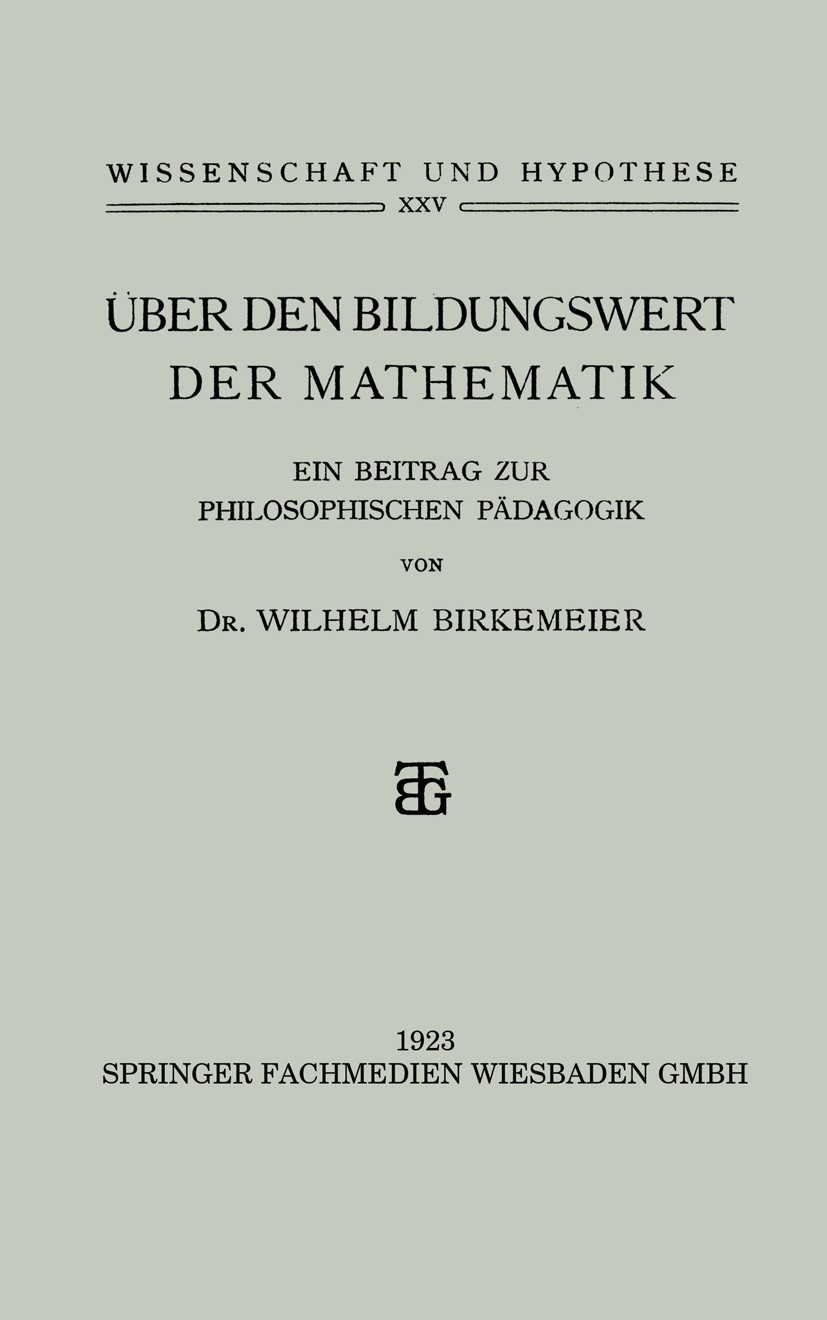 Titlebook: Über den Bildungswert der Mathematik; Ein Beitrag zur Phil Wilhelm Birkemeier Book 1923 Springer Fachmedien Wiesbaden 1923 Arbeit.Arithmeti Titlebook: Über den Bildungswert der Mathematik; Ein Beitrag zur Phil Wilhelm Birkemeier Book 1923 Springer Fachmedien Wiesbaden 1923 Arbeit.Arithmeti