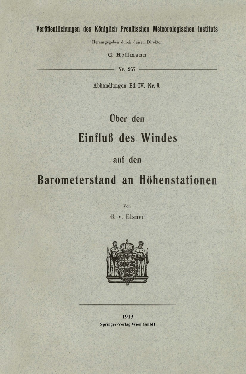 Titlebook: Über den Einfluß des Windes auf den Barometerstand an Höhenstationen; G. Elsner Book 1913 Springer-Verlag Berlin Heidelberg 1913 Barometer Titlebook: Über den Einfluß des Windes auf den Barometerstand an Höhenstationen; G. Elsner Book 1913 Springer-Verlag Berlin Heidelberg 1913 Barometer