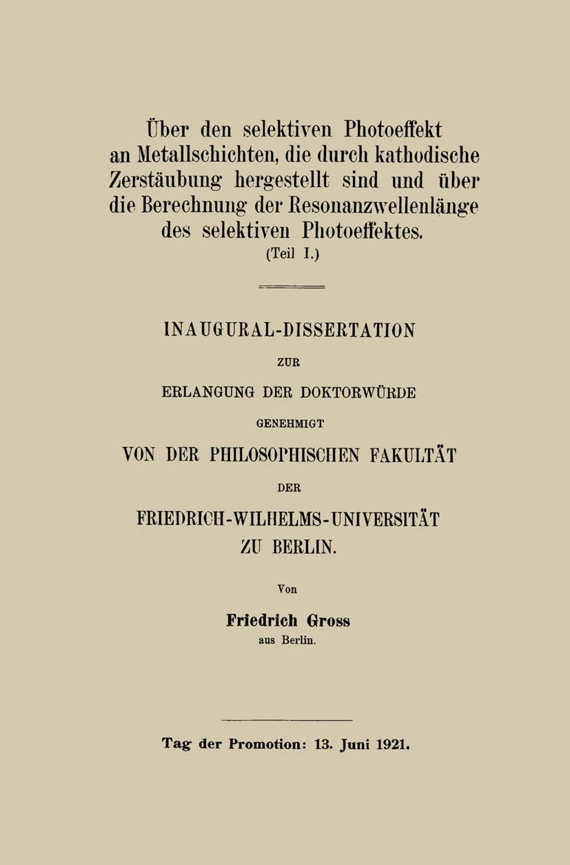 Titlebook: Über den selektiven Photoeffekt an Metallschichten, die durch kathodische Zerstäubung hergestellt si; Friedrich Groß Book 1921 Springer Fa Titlebook: Über den selektiven Photoeffekt an Metallschichten, die durch kathodische Zerstäubung hergestellt si; Friedrich Groß Book 1921 Springer Fa