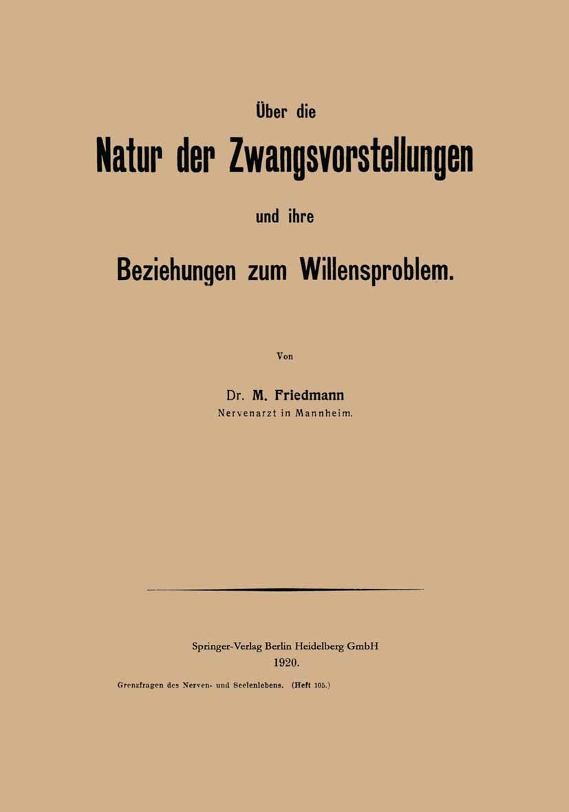 Titlebook: Über die Natur der Zwangsvorstellungen und ihre Beziehungen zum Willensproblem; M. Friedmann Book 1920 Springer-Verlag Berlin Heidelberg 1 Titlebook: Über die Natur der Zwangsvorstellungen und ihre Beziehungen zum Willensproblem; M. Friedmann Book 1920 Springer-Verlag Berlin Heidelberg 1
