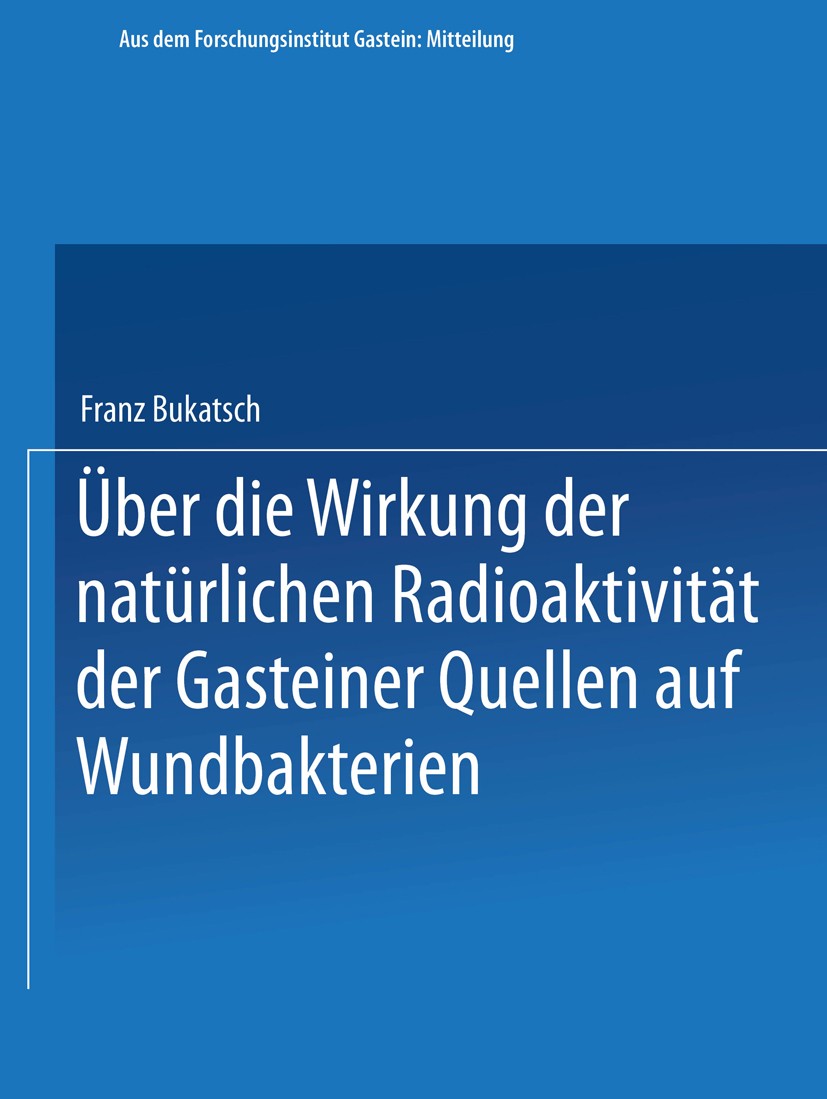 Titlebook: Über die Wirkung der natürlichen Radioaktivität der Gasteiner Quellen auf Wundbakterien; Franz Bukatsch Book 1939 Springer-Verlag Berlin H Titlebook: Über die Wirkung der natürlichen Radioaktivität der Gasteiner Quellen auf Wundbakterien; Franz Bukatsch Book 1939 Springer-Verlag Berlin H