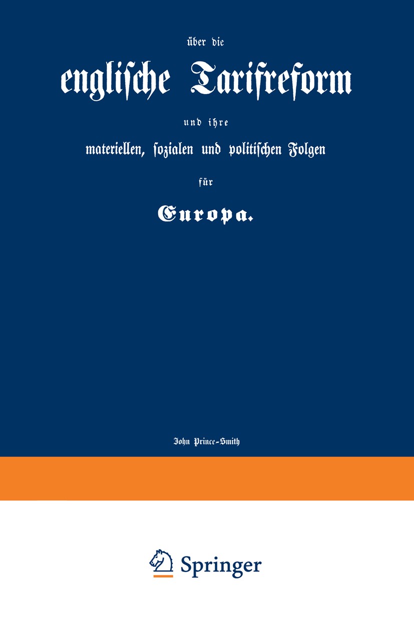 Titlebook: englische Tarifreform und ihre materiellen, sozialen und politischen Folgen für Europa; John Prince-Smith Book 1846 Springer-Verlag Berlin Titlebook: englische Tarifreform und ihre materiellen, sozialen und politischen Folgen für Europa; John Prince-Smith Book 1846 Springer-Verlag Berlin