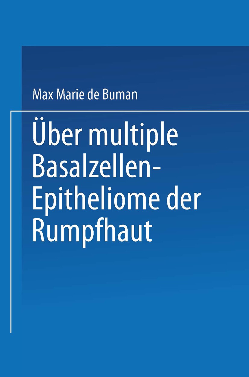 Titlebook: Über multiple Basalzellen-Epitheliome der Rumpfhaut; Max Marie Buman Book 1922 Springer-Verlag Berlin Heidelberg 1922 Rumpf.Salz.Salze Titlebook: Über multiple Basalzellen-Epitheliome der Rumpfhaut; Max Marie Buman Book 1922 Springer-Verlag Berlin Heidelberg 1922 Rumpf.Salz.Salze
