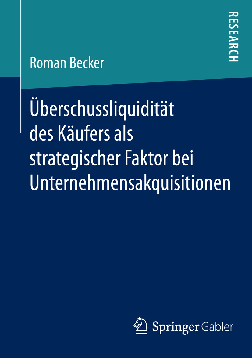 Titlebook: Überschussliquidität des Käufers als strategischer Faktor bei Unternehmensakquisitionen; Roman Becker Book 2015 Springer Fachmedien Wiesba Titlebook: Überschussliquidität des Käufers als strategischer Faktor bei Unternehmensakquisitionen; Roman Becker Book 2015 Springer Fachmedien Wiesba