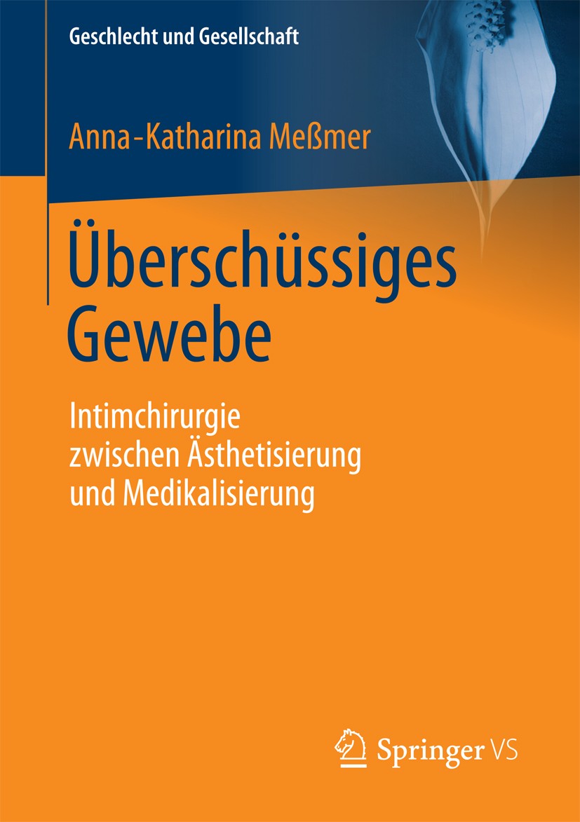 Titlebook: Überschüssiges Gewebe; Intimchirurgie zwisc Anna-Katharina Meßmer Book 2017 Springer Fachmedien Wiesbaden 2017 Intimchirurgie.Gender Studie Titlebook: Überschüssiges Gewebe; Intimchirurgie zwisc Anna-Katharina Meßmer Book 2017 Springer Fachmedien Wiesbaden 2017 Intimchirurgie.Gender Studie