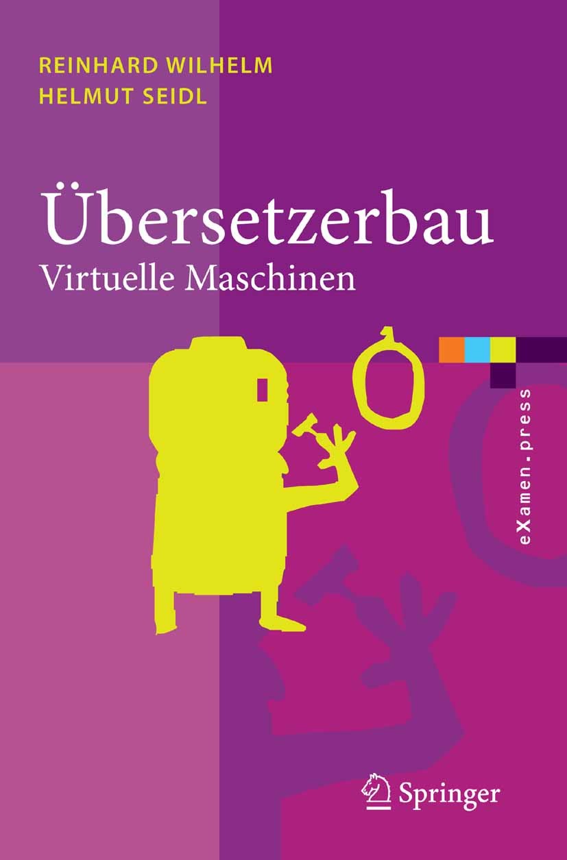 Titlebook: Übersetzerbau; Virtuelle Maschinen Reinhard Wilhelm,Helmut Seidl Textbook 2007 Springer-Verlag Berlin Heidelberg 2007 Optimierung.Programmi Titlebook: Übersetzerbau; Virtuelle Maschinen Reinhard Wilhelm,Helmut Seidl Textbook 2007 Springer-Verlag Berlin Heidelberg 2007 Optimierung.Programmi